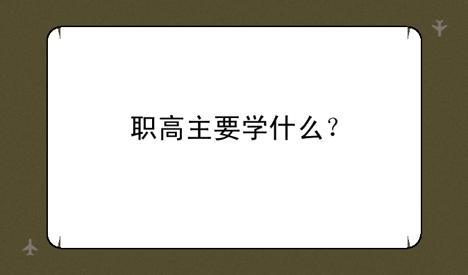 职高主要学什么？