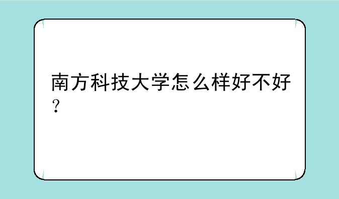南方科技大学怎么样好不好？