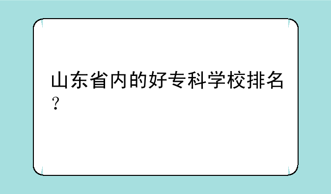 山东省内的好专科学校排名？