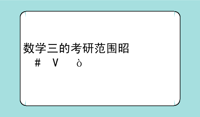 数学三的考研范围是什么啊？