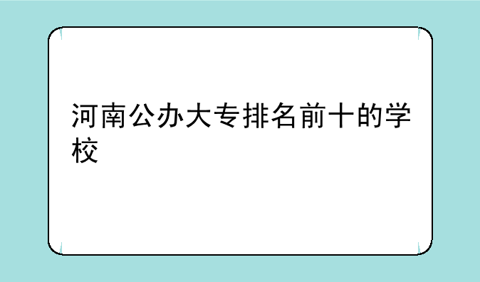 河南公办大专排名前十的学校