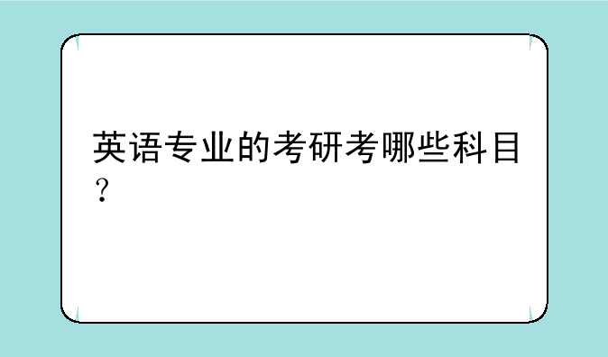 英语专业的考研考哪些科目？