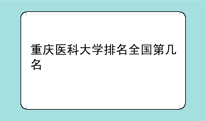 重庆医科大学排名全国第几名