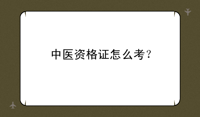 中医资格证怎么考？
