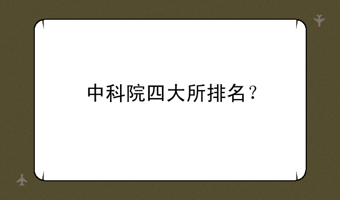 中科院四大所排名？