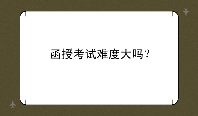 函授考试难度大吗？