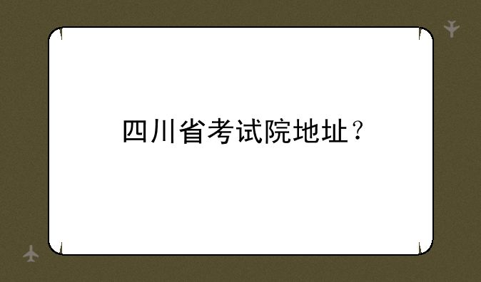 四川省考试院地址？