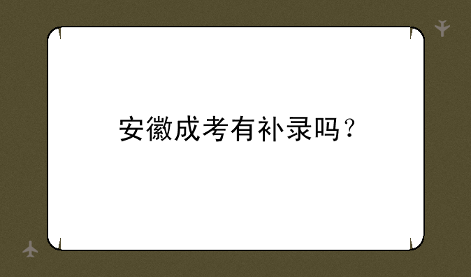 安徽成考有补录吗？