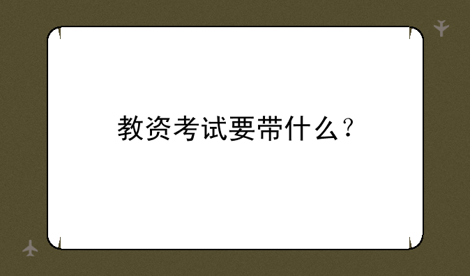 教资考试要带什么？