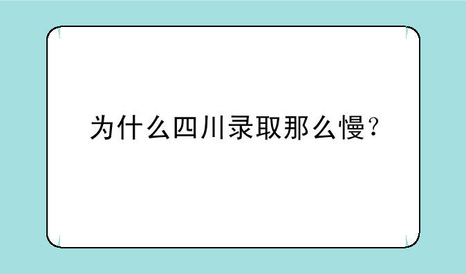 为什么四川录取那么慢？