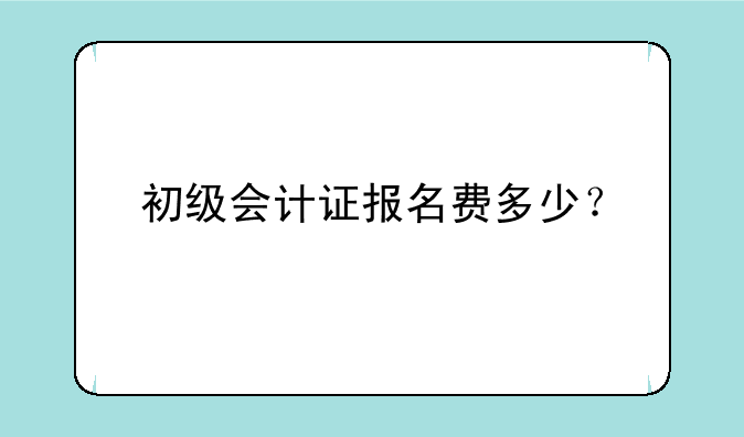 初级会计证报名费多少？