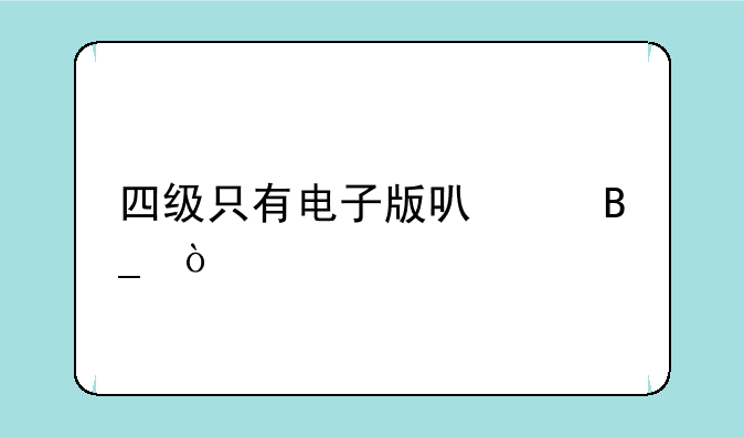 四级只有电子版可以吗？