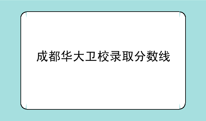 成都华大卫校录取分数线
