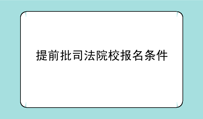 提前批司法院校报名条件
