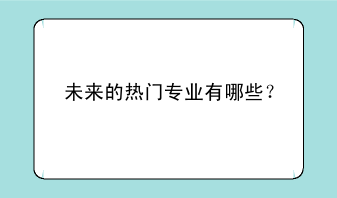 未来的热门专业有哪些？
