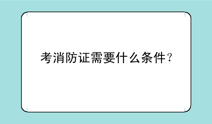 考消防证需要什么条件？