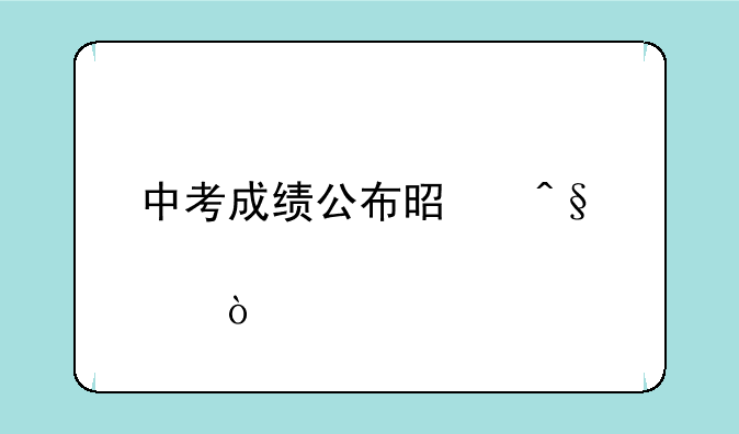 中考成绩公布是早上几点？