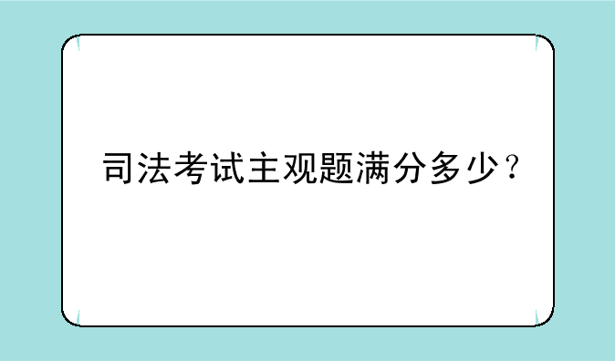 司法考试主观题满分多少？