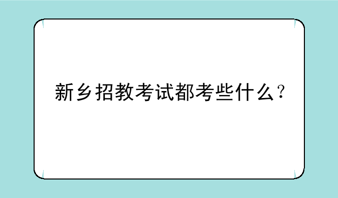 新乡招教考试都考些什么？