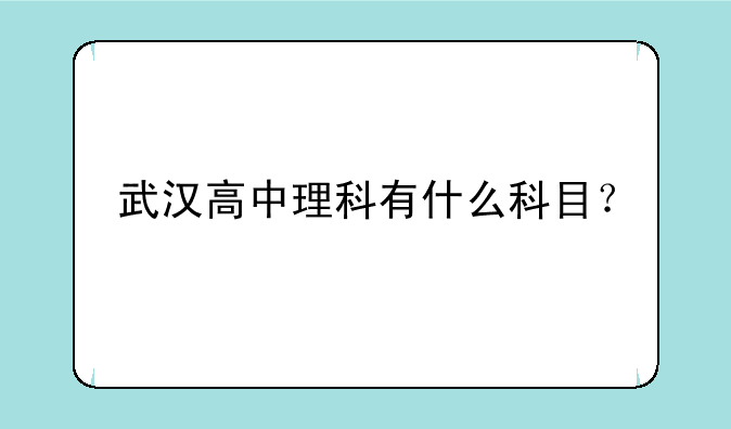武汉高中理科有什么科目？