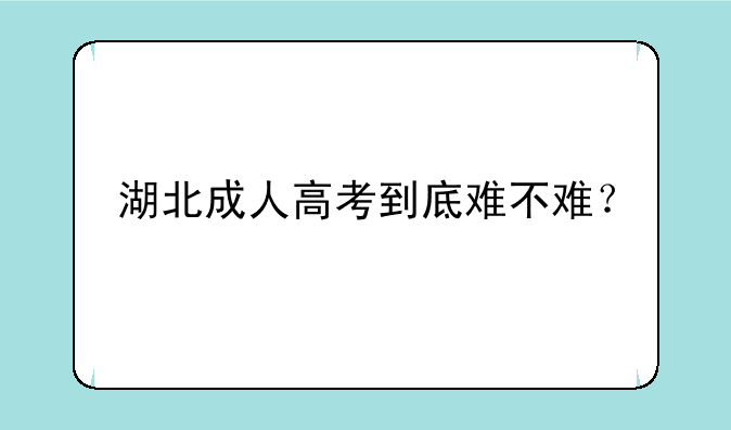 湖北成人高考到底难不难？