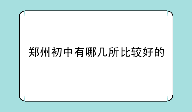 郑州初中有哪几所比较好的