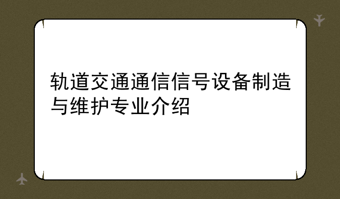 轨道交通通信信号设备制造与维护专