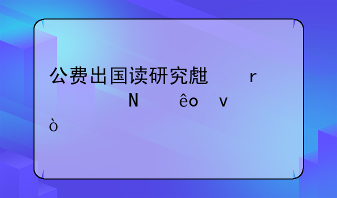 公费出国读研究生需要哪些条件？