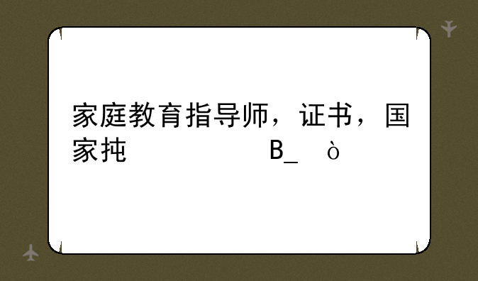 家庭教育指导师，证书，国家承认吗？