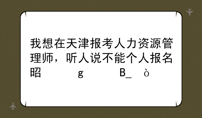 我想在天津报考人力资源管理师，听