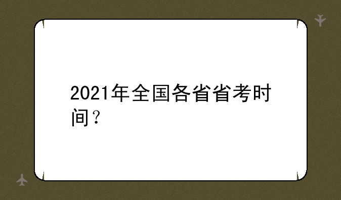 2021年全国各省省考时间？