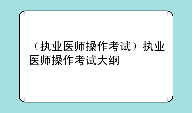 （执业医师操作考试）执业医师操作考试大纲