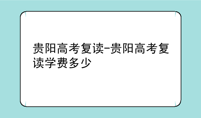 贵阳高考复读-贵阳高考复读学费多少