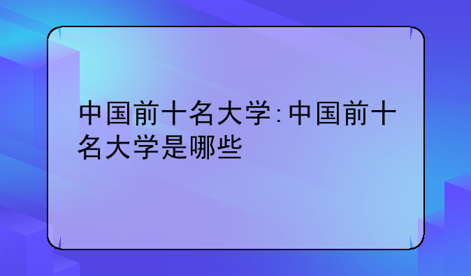 中国前十名大学:中国前十名大学是哪