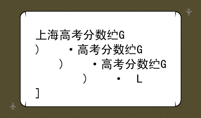 上海高考分数线公布-上海高考分数线公布大学