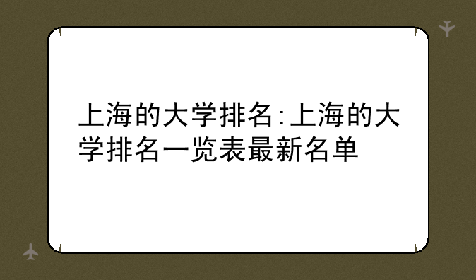 上海的大学排名:上海的大学排名一览表最新名单