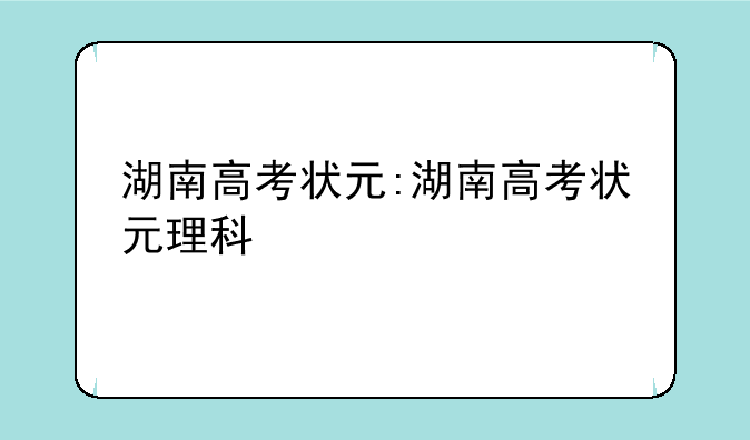 湖南高考状元:湖南高考状元理科