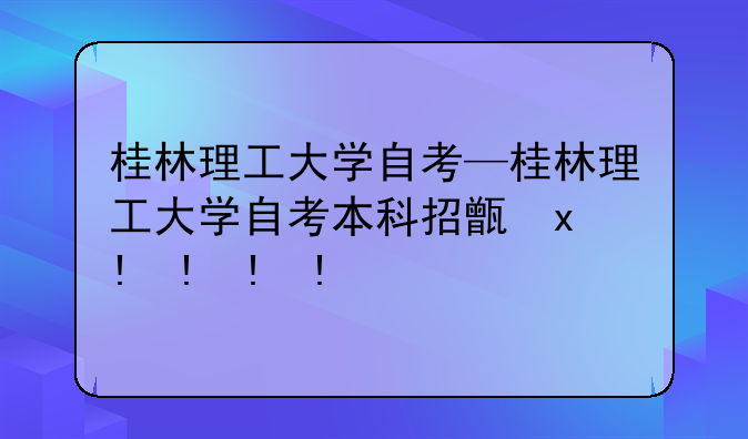 桂林理工大学自考—桂林理工大学自