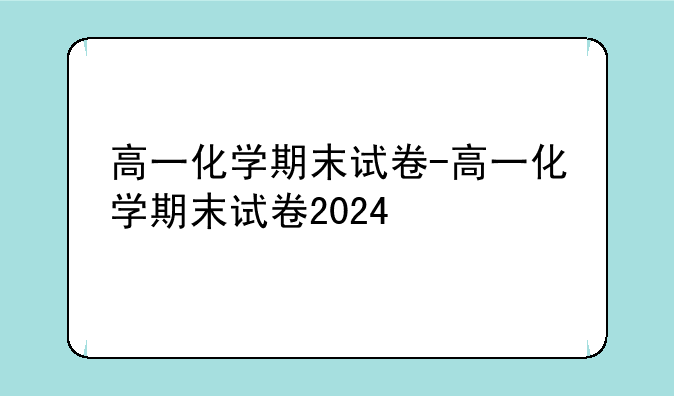 高一化学期末试卷-高一化学期末试卷