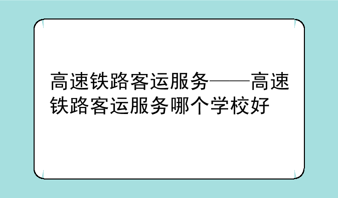 高速铁路客运服务——高速铁路客运