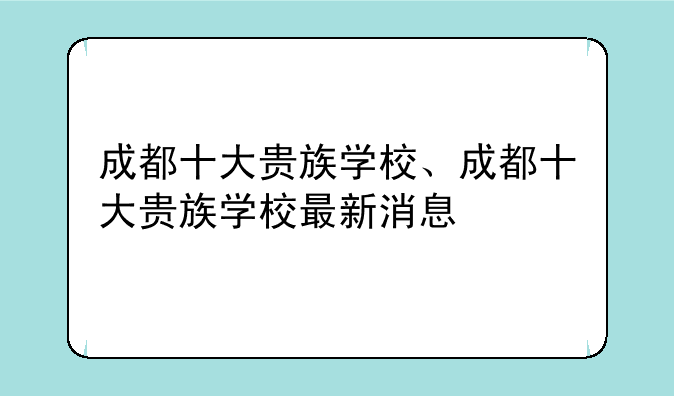 成都十大贵族学校、成都十大贵族学校最新消息