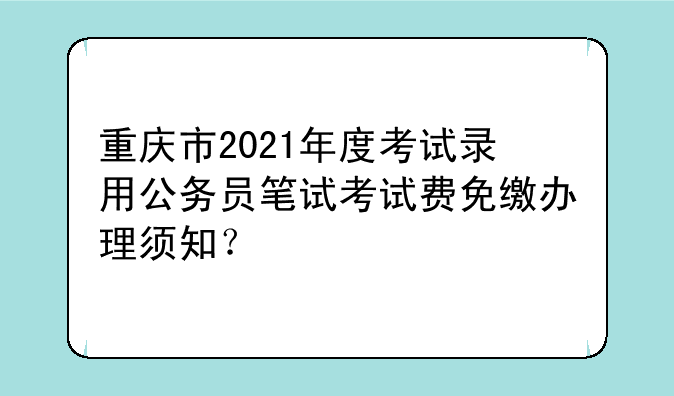 重庆市2021年度考试录用公务员笔试考